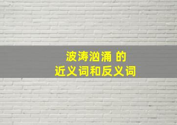 波涛汹涌 的近义词和反义词